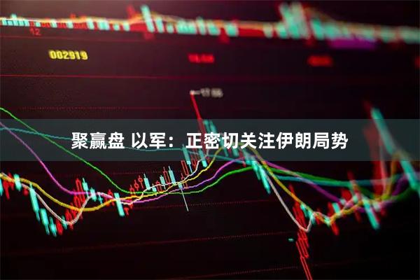 聚赢盘 以军：正密切关注伊朗局势